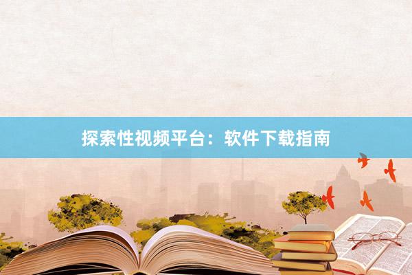 探索性视频平台：软件下载指南