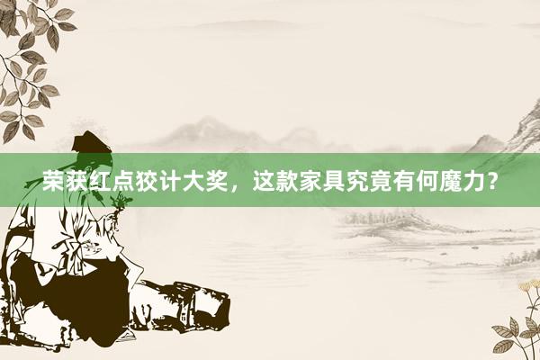 荣获红点狡计大奖，这款家具究竟有何魔力？