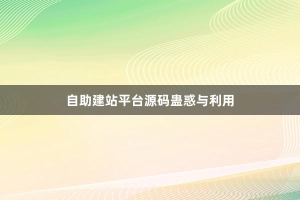 自助建站平台源码蛊惑与利用