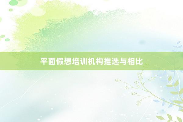 平面假想培训机构推选与相比