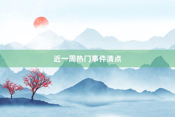 近一周热门事件清点