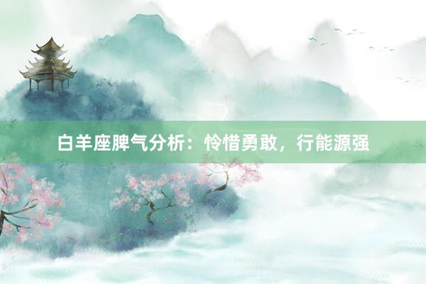 白羊座脾气分析：怜惜勇敢，行能源强