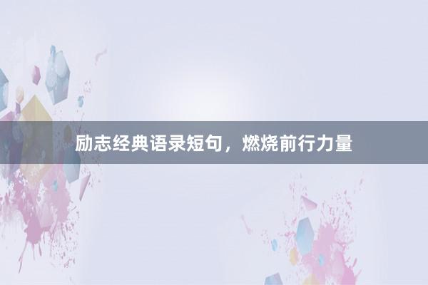 励志经典语录短句，燃烧前行力量